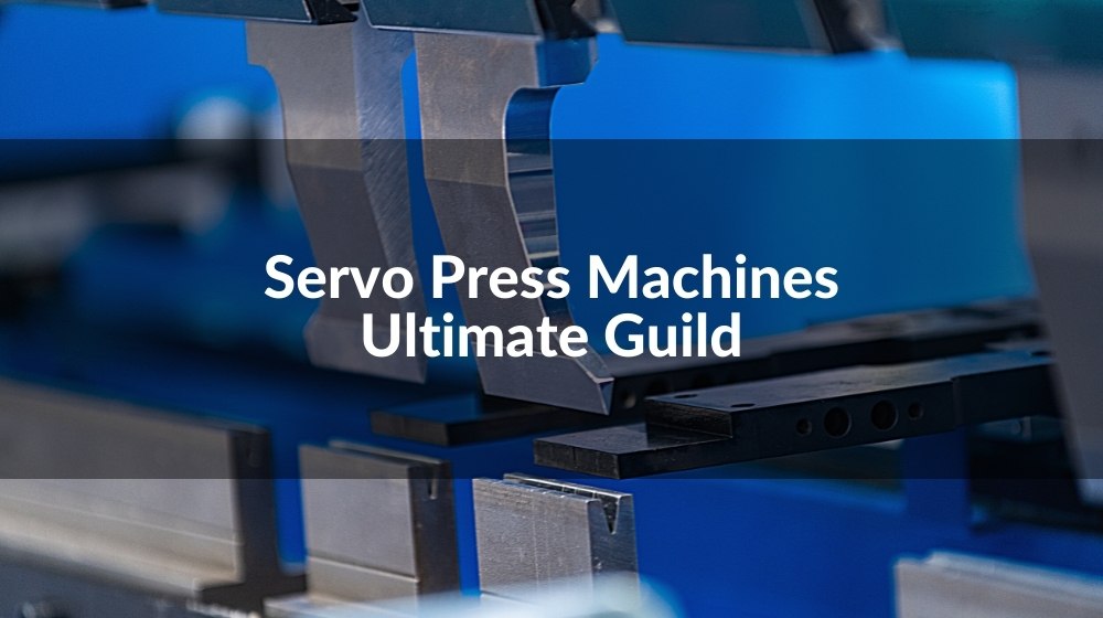 Servo Press Machine Ultimate Guide