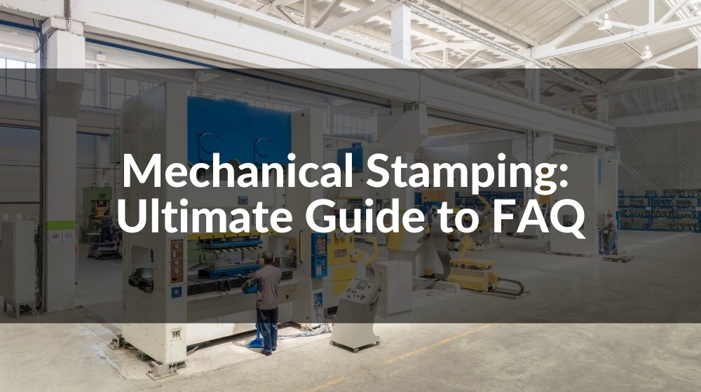 Mechanical Stamping Ultimate Guide to FAQ